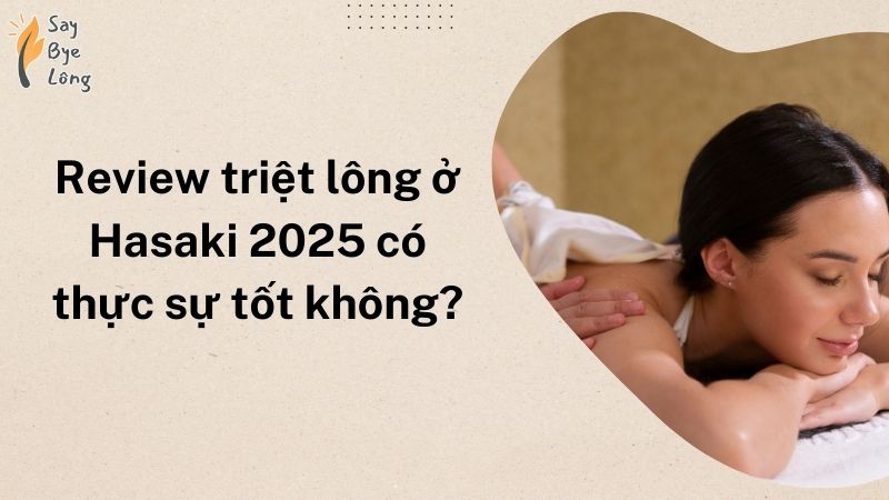 Review triệt lông ở Hasaki 2025 có thực sự tốt không?
