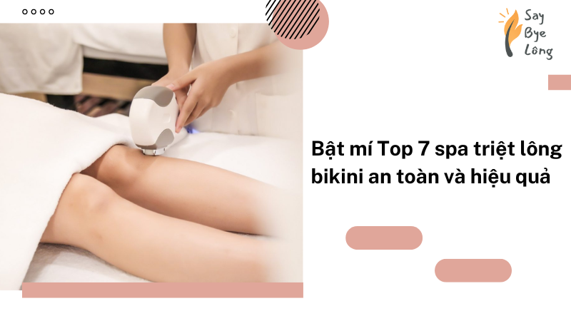 Bật mí Top 7 spa triệt lông bikini an toàn và hiệu quả